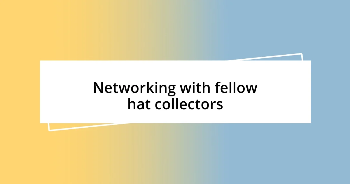 Networking with fellow hat collectors