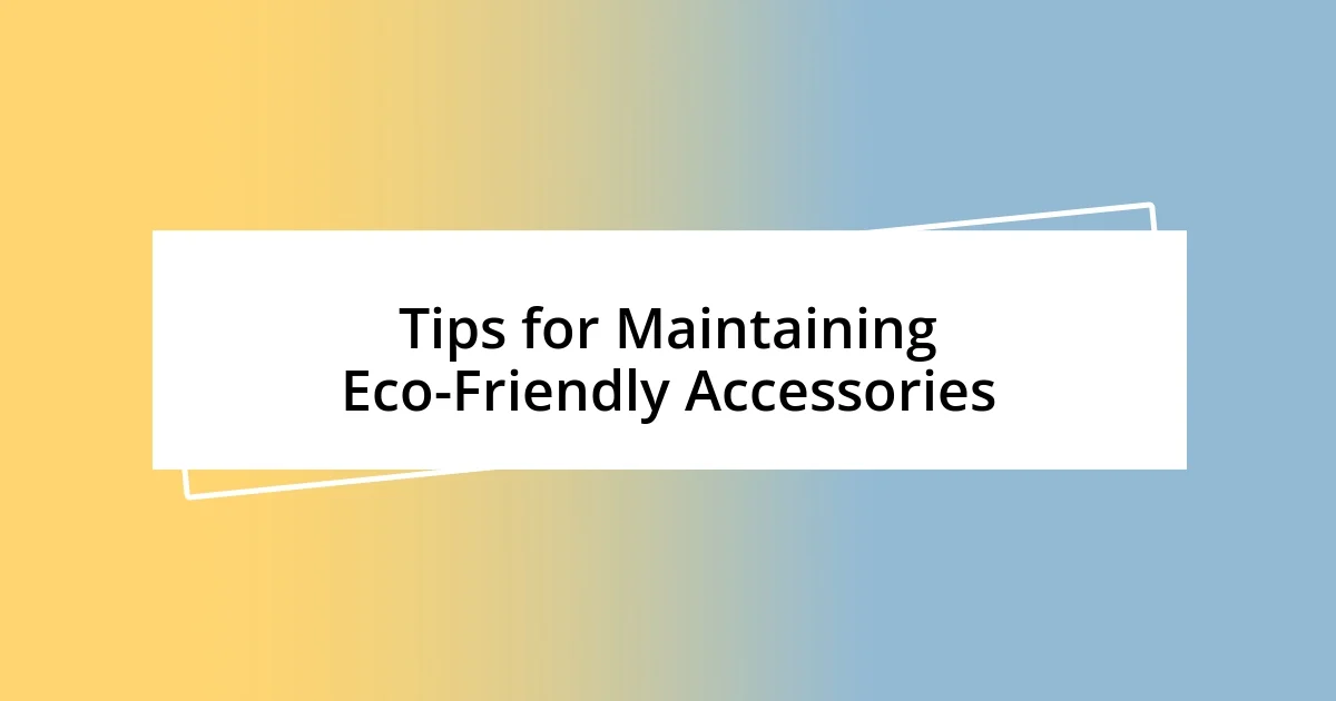 Tips for Maintaining Eco-Friendly Accessories