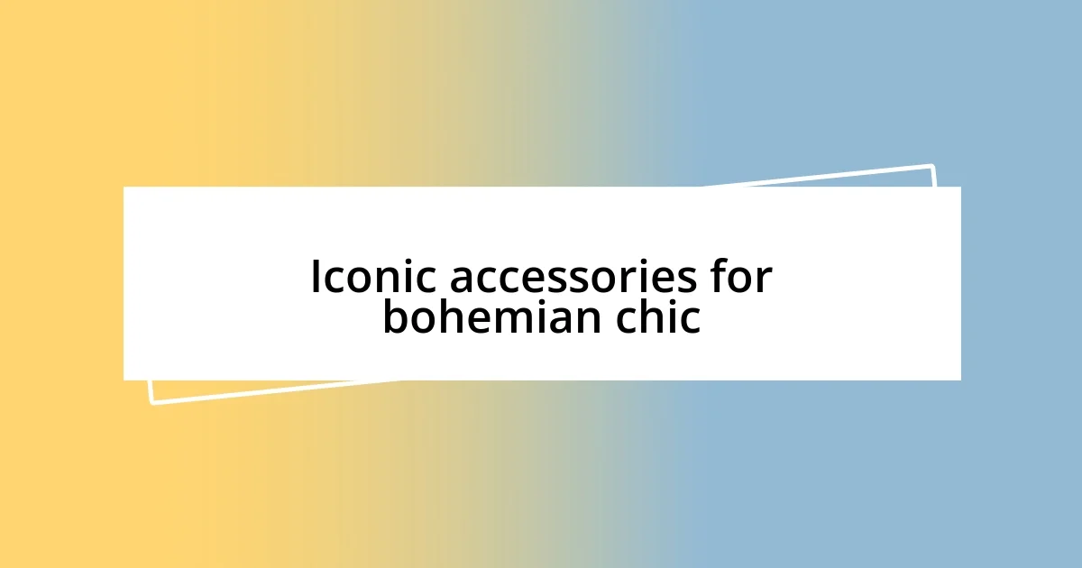 Iconic accessories for bohemian chic