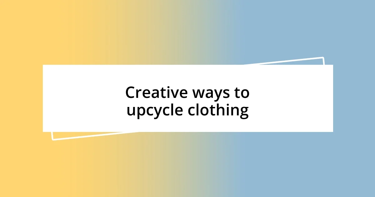 Creative ways to upcycle clothing