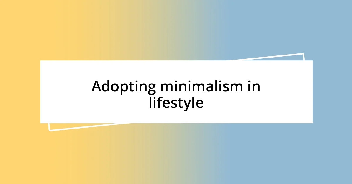 Adopting minimalism in lifestyle