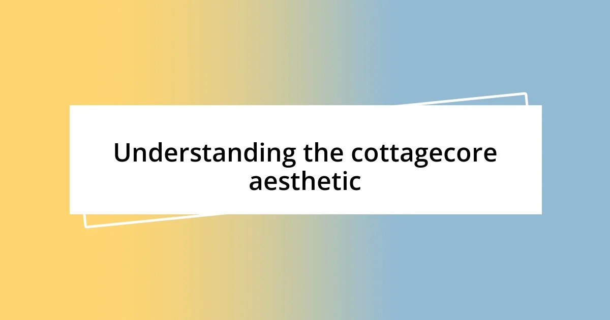 Understanding the cottagecore aesthetic