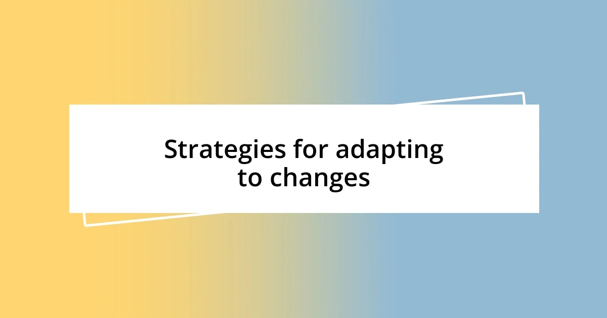 Strategies for adapting to changes