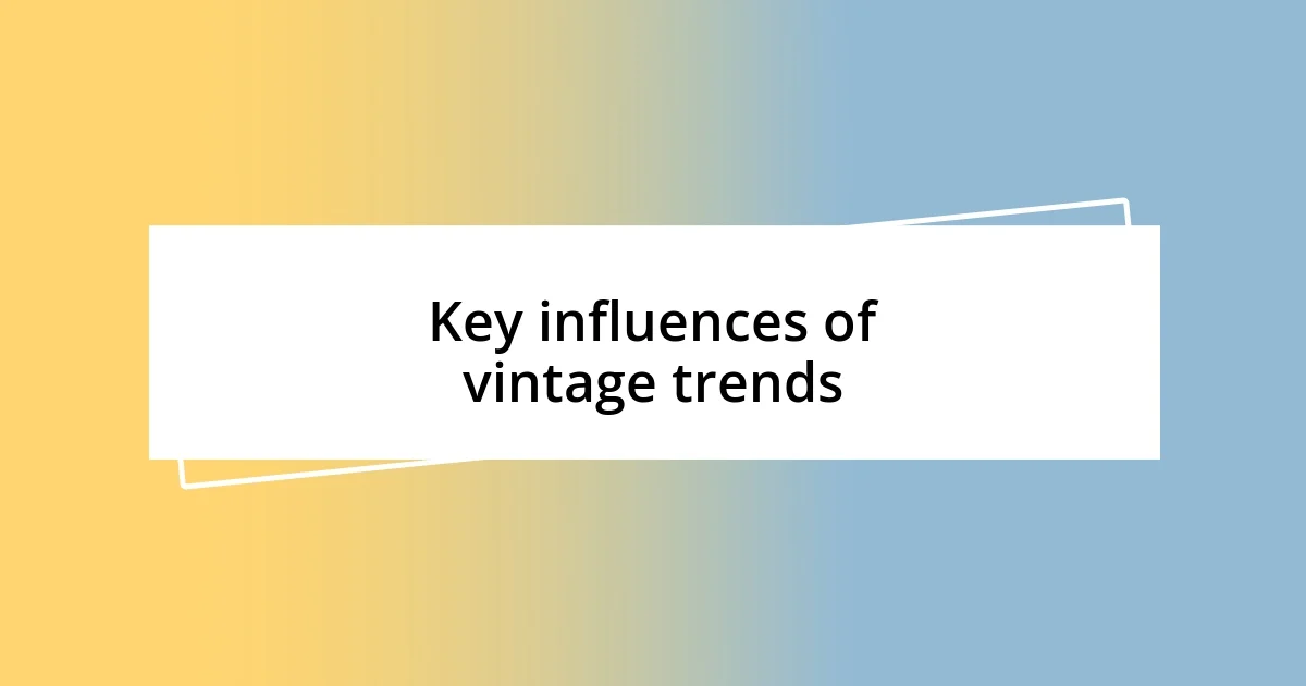 Key influences of vintage trends