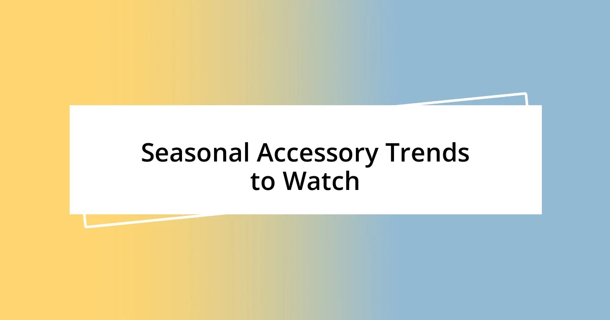 Seasonal Accessory Trends to Watch