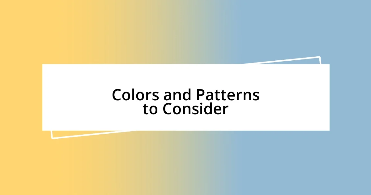 Colors and Patterns to Consider