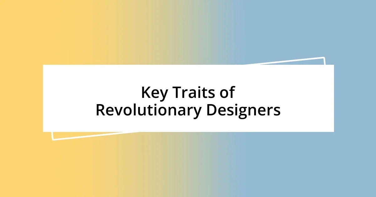 Key Traits of Revolutionary Designers