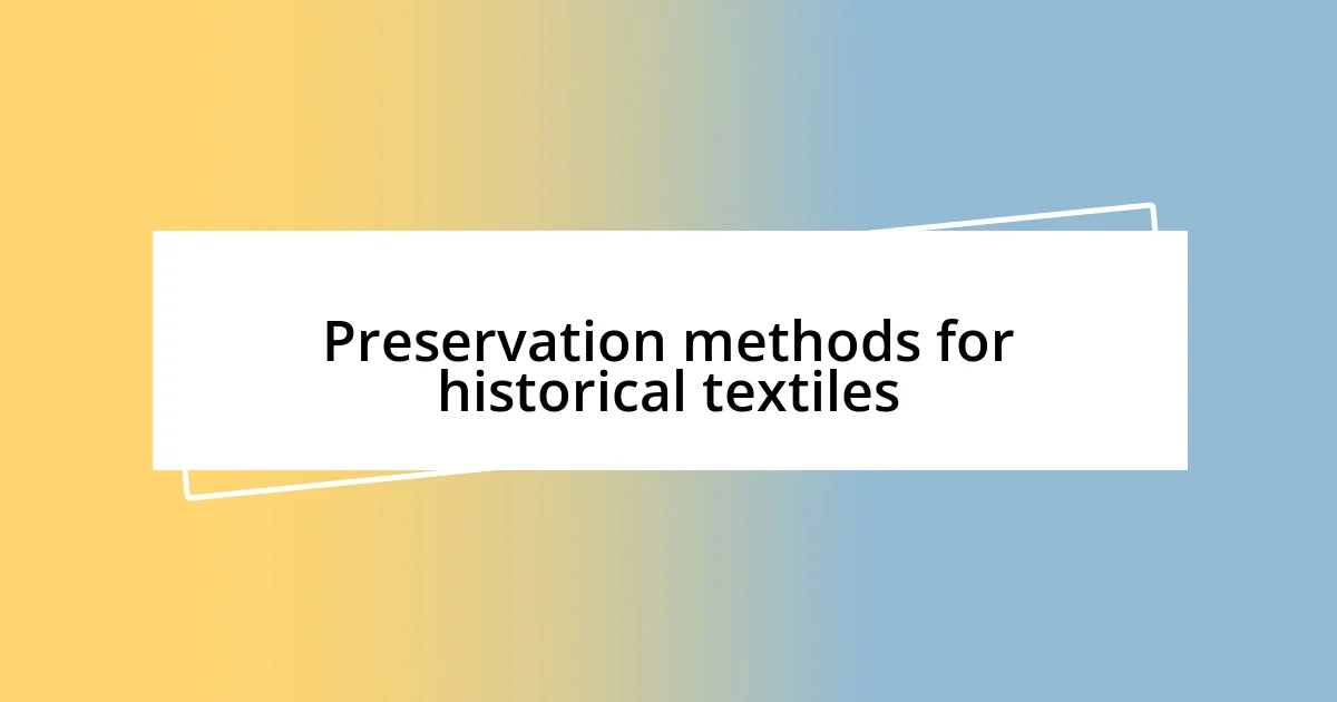 Preservation methods for historical textiles