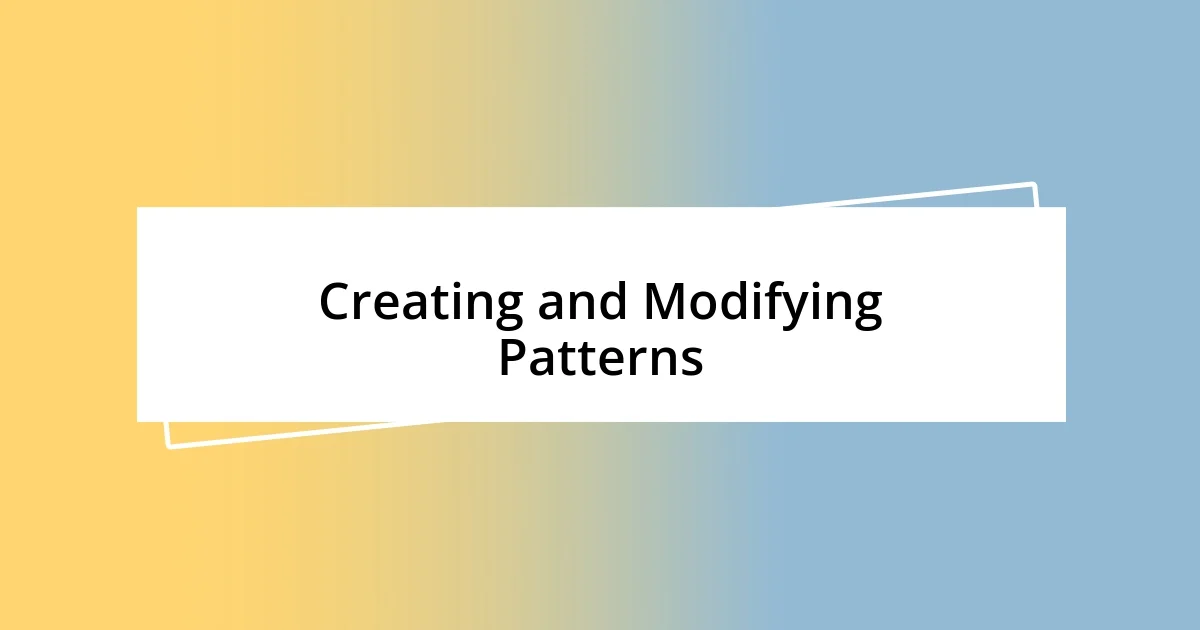 Creating and Modifying Patterns