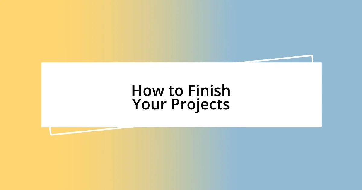 How to Finish Your Projects