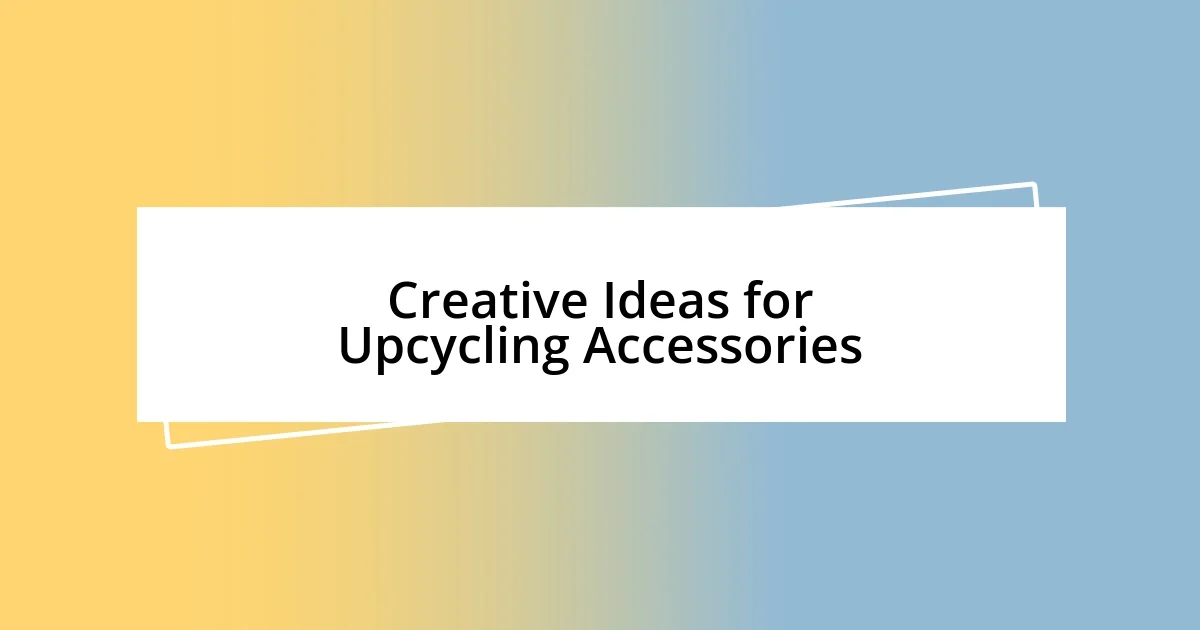 Creative Ideas for Upcycling Accessories