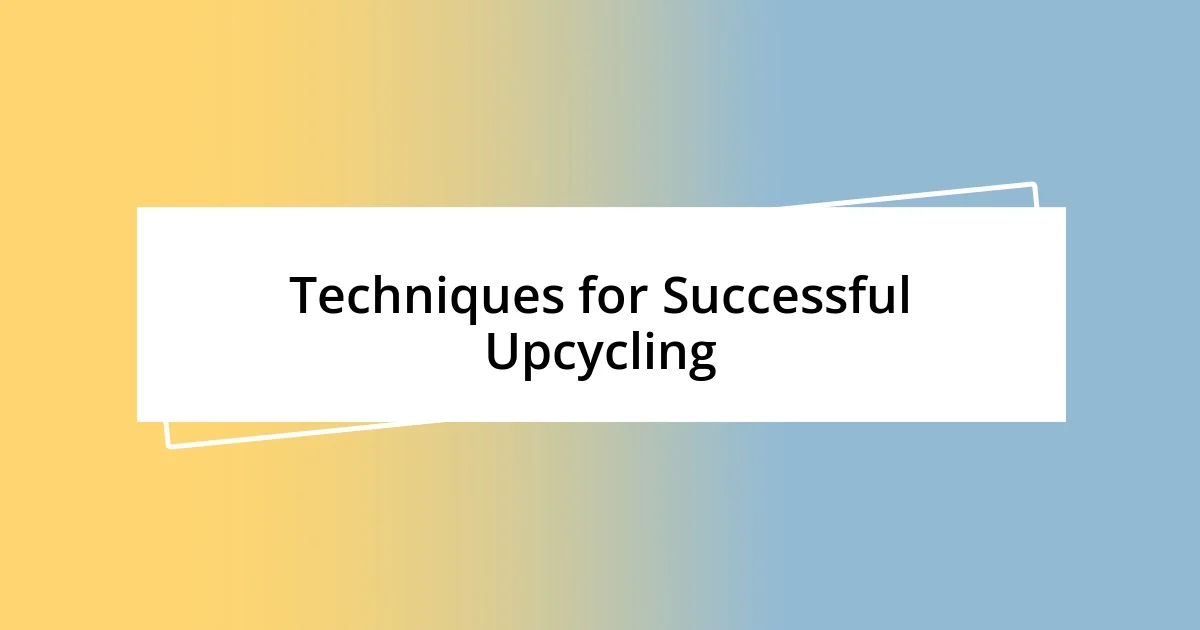 Techniques for Successful Upcycling